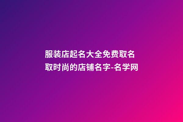 服装店起名大全免费取名 取时尚的店铺名字-名学网